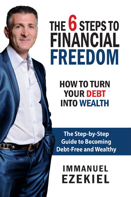 The 6 Steps to Financial Freedom - How to Turn Your Debt into Wealth