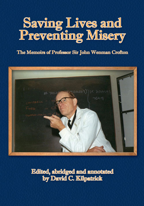 Saving Lives and Preventing Misery: The memoirs of Professor Sir John Wenman Crofton