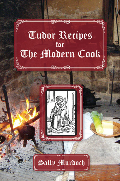 Tudor Recipes for The Modern Cook