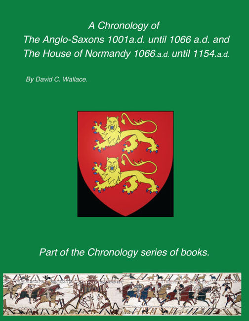 A Chronology of The Anglo-Saxons 1001 a.d. until 1066 a.d. and The House of Normandy 1066 a.d. until 1154 a.d.