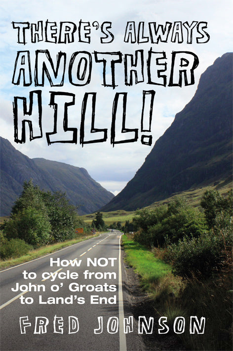 There's Always Another Hill - How NOT to cycle from John O'Groats to Land's End