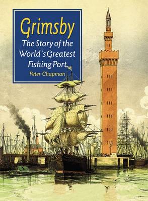 Grimsby: The Story of the World???s Greatest Fishing Port