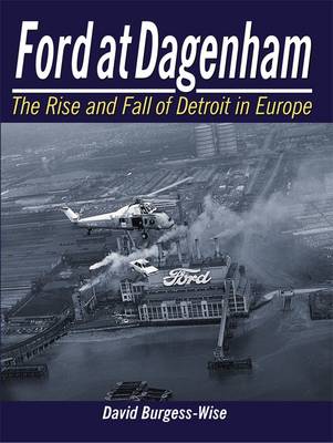 Ford at Dagenham: The Rise and Fall of Detroit in Europe
