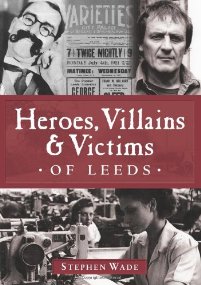 Heroes, Villains & Victims of Leeds