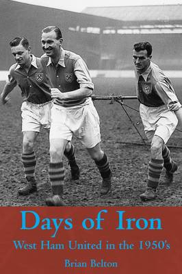 Days of Iron. The story of West Ham United in the Fifties