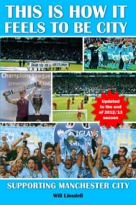 This is How it Feels to be City. Supporting Manchester City Updated for 2012/2013 Season