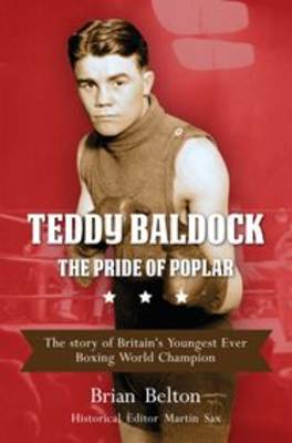 Teddy Baldock - The Pride of Poplar. The story of Britain's Youngest Ever Boxing World Champion