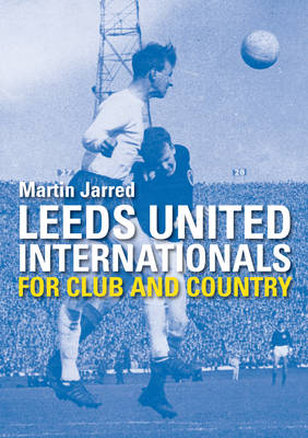 Leeds United Internationals - For Club and Country