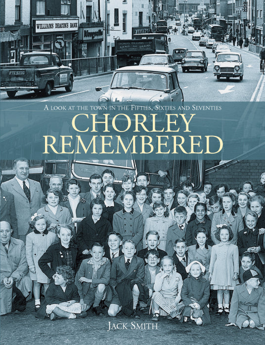Chorley Remembered. A Look at the Town in the 50's, 60's and 70's