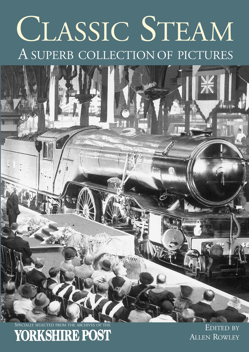 Classic Steam. : A Superb Collection of Pictures: Specially Selected from the Archives of the Yorkshire Post