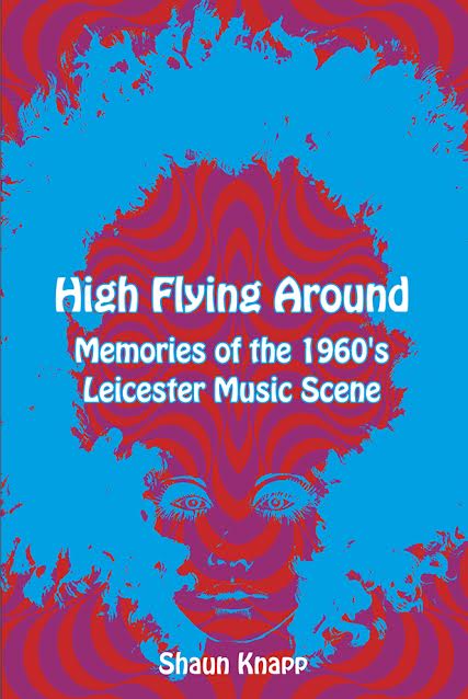 High Flying Around ? Memories of the 1960s Leicester Music Scene