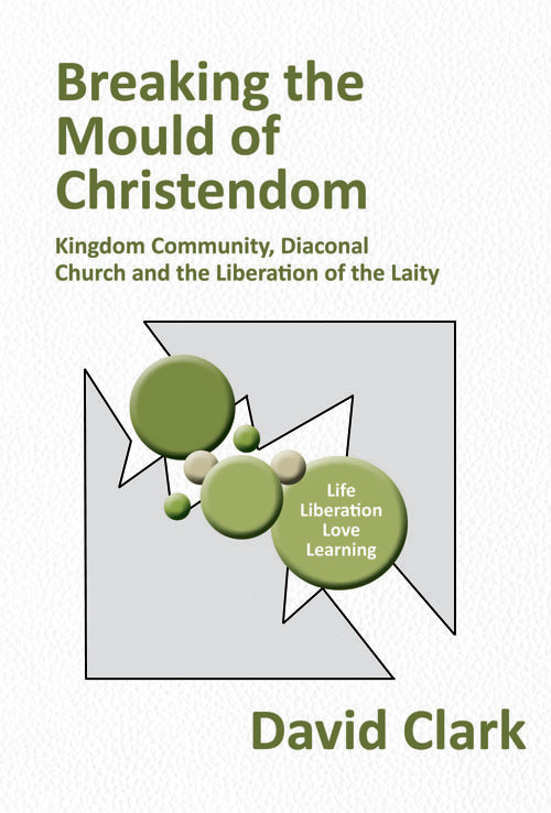 Breaking the Mould of Christendom: Kingdom Community, Diaconal Church and the Liberation of the Laity