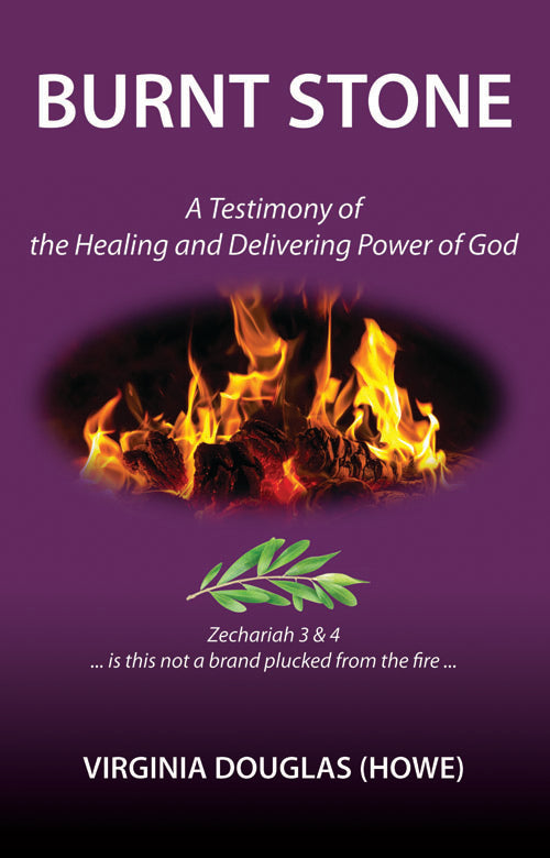 Burnt Stone: A Testimony of the Healing and Delivering Power of God