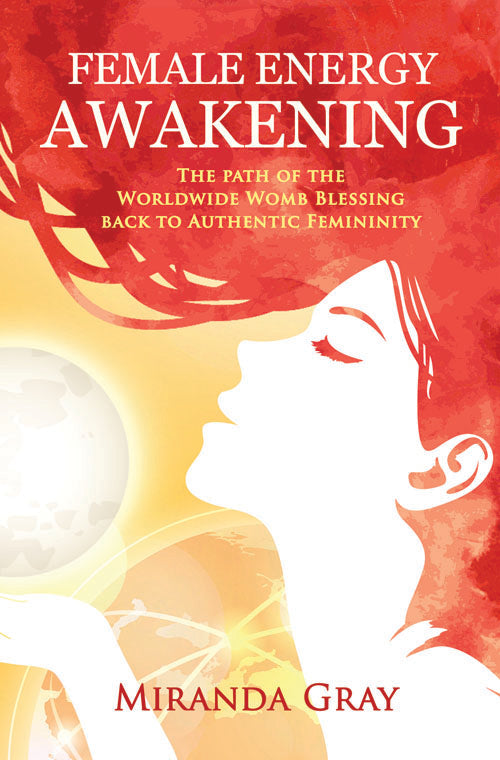 Female Energy Awakening: The path of the Worldwide Womb Blessing back to Authentic Femininity