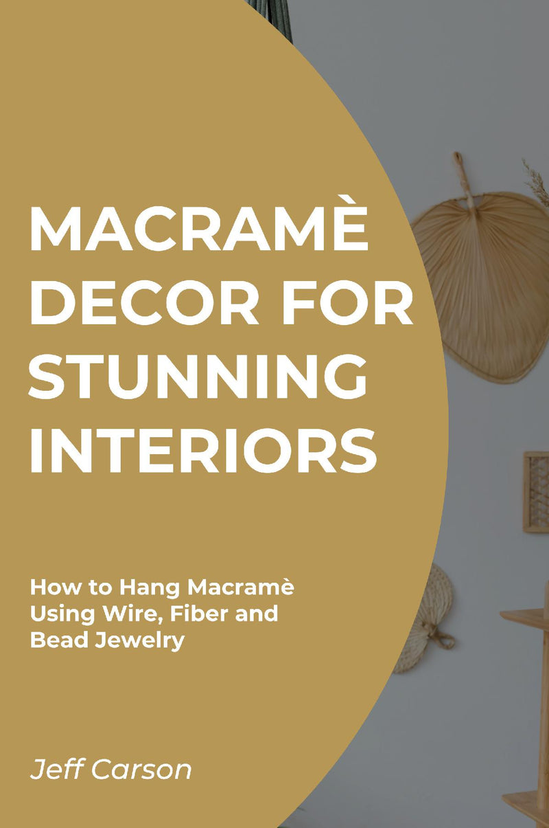 Macramè Decor for  Stunning Interiors:How to Hang Macramè Using Wire,  Fiber and Bead Jewelry