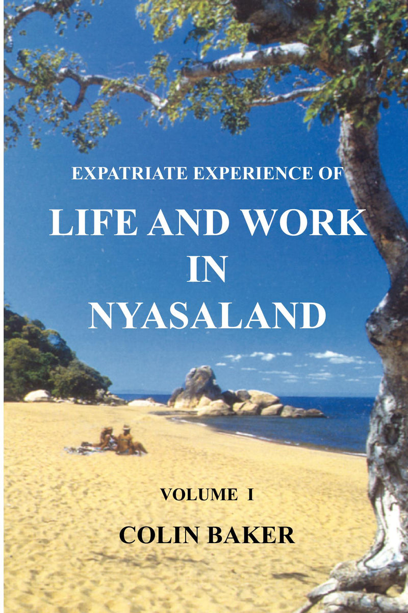 Expatriate Experience of Life and Work in Nyasaland (Volume 1)