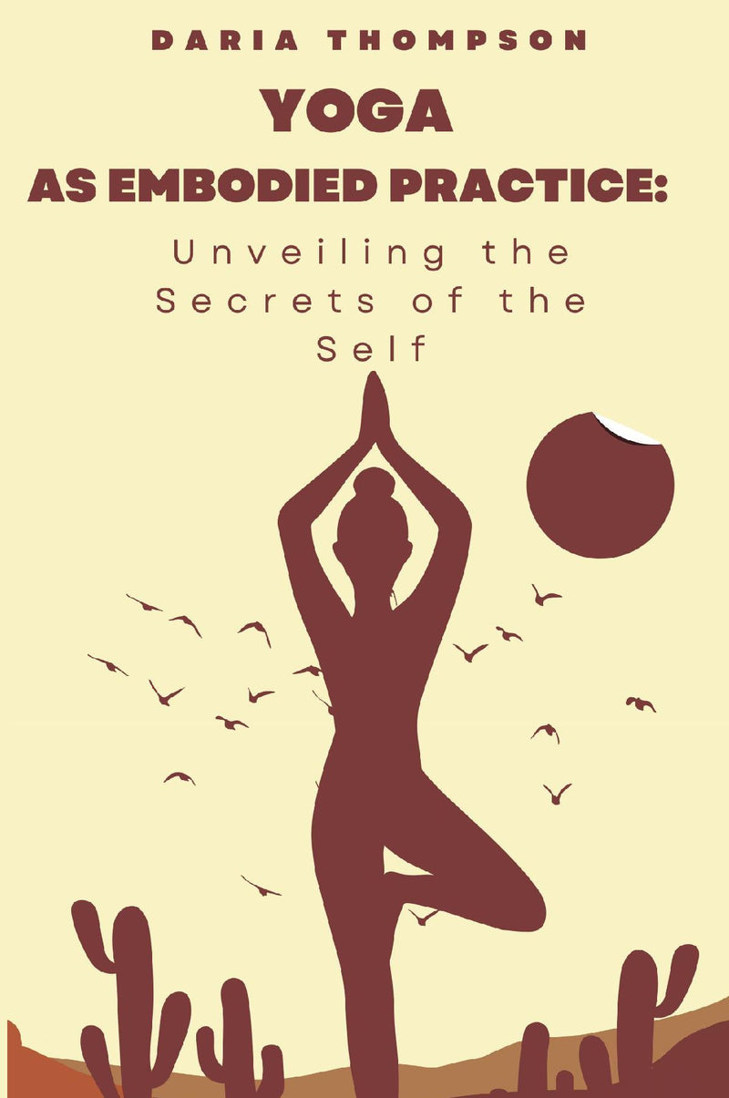 Yoga as Embodied Practice: Unveiling the Secrets of the Self