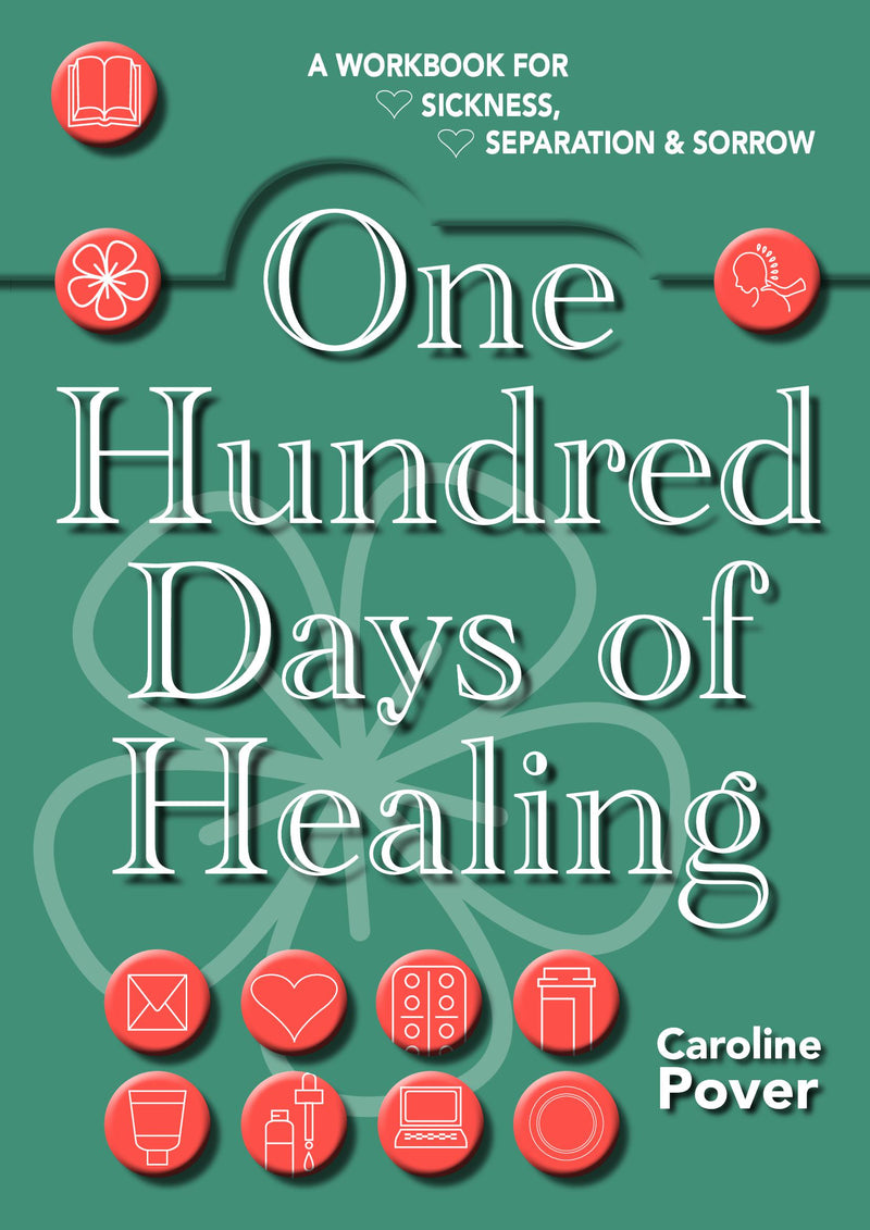 One Hundred Days of Healing: A Workbook for Sickness, Separation & Sorrow
