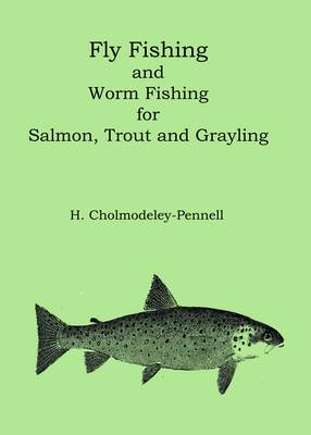 Fly Fishing and Worm Fishing for Salmon, Trout and Grayling