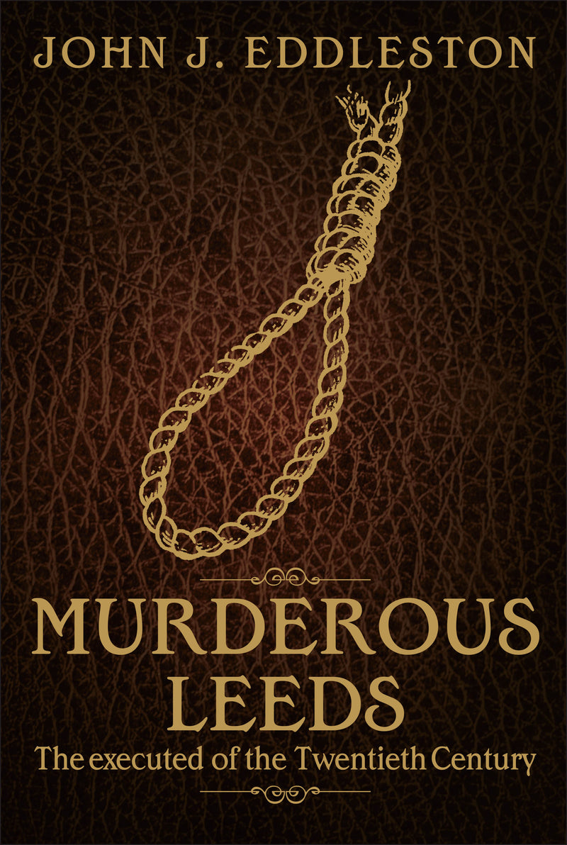 Murderous Leeds: The Executed of the Twentieth Century