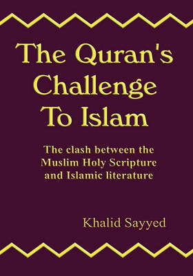 THE QURAN'S CHALLENGE TO ISLAM: the clash between the Mulsim Holy Scripture and Islamic Literature