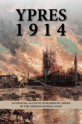 YPRES 1914 - An Official Account Published by Order of the German General Staff