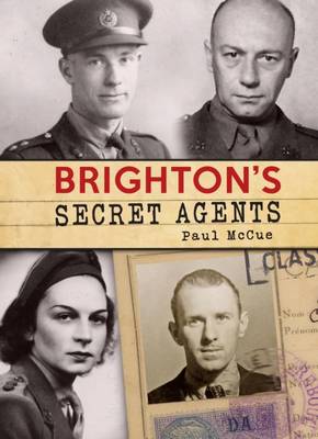 Brighton?s Secret Agents - The Brighton & Hove contribution to Britain?s WW2 Special Operation?s Executive (SOE)