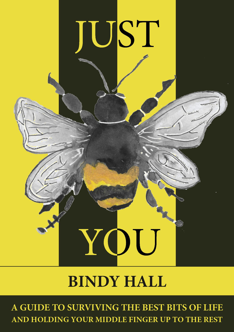 Just Bee You: A guide to surviving the best bits of life and holding your middle finger up to the rest