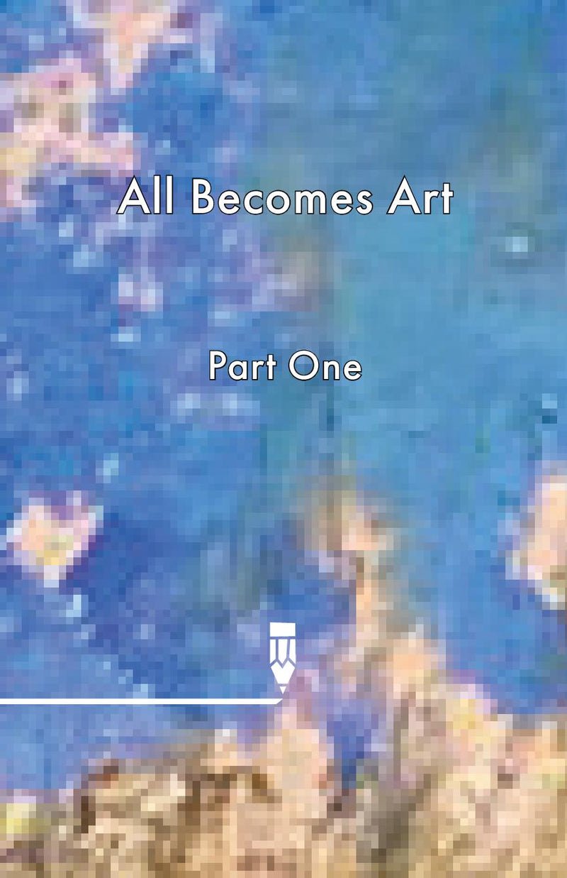 All Becomes Art Part 1