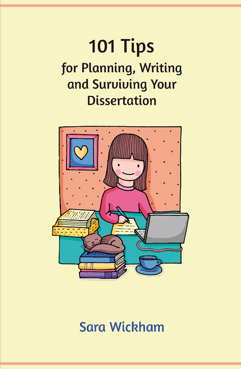 101 Tips for Planning, Writing and Surviving Your Dissertation