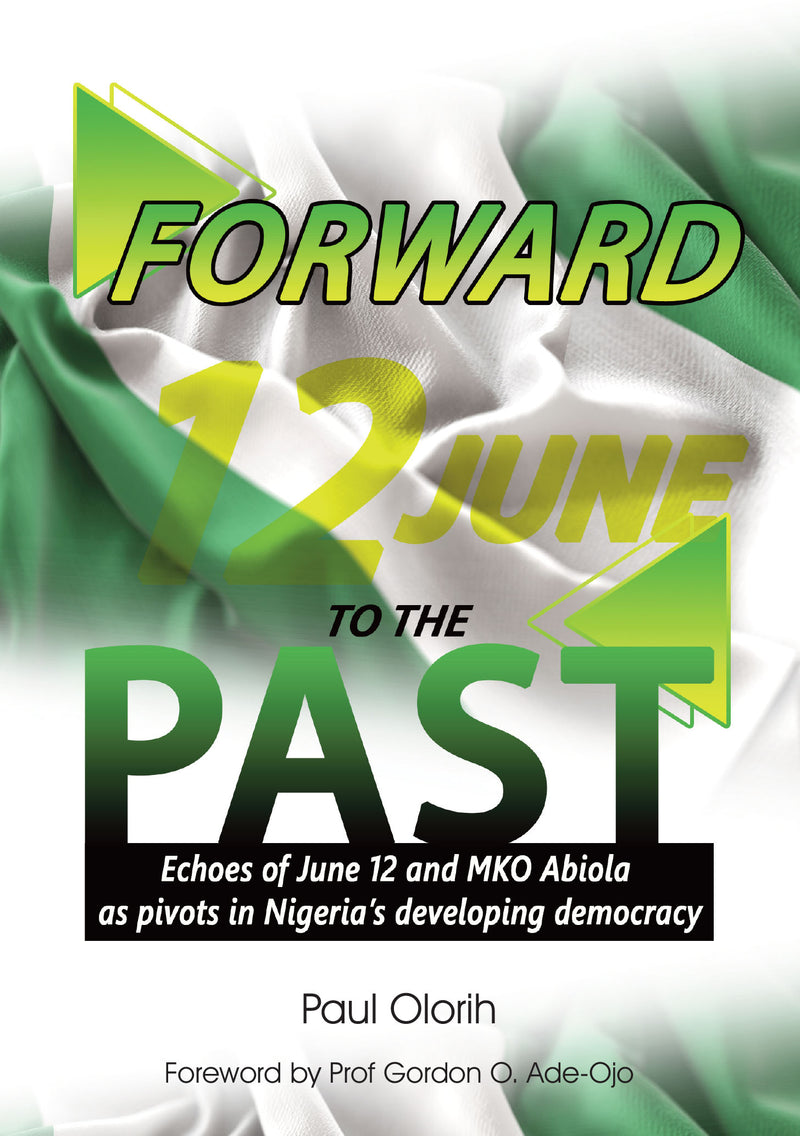 FORWARD TO THE PAST: Echoes of June 12 and MKO Abiola as pivots in Nigeria's developing democracy