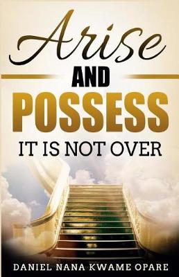 Arise and Possess: It Is Not Over