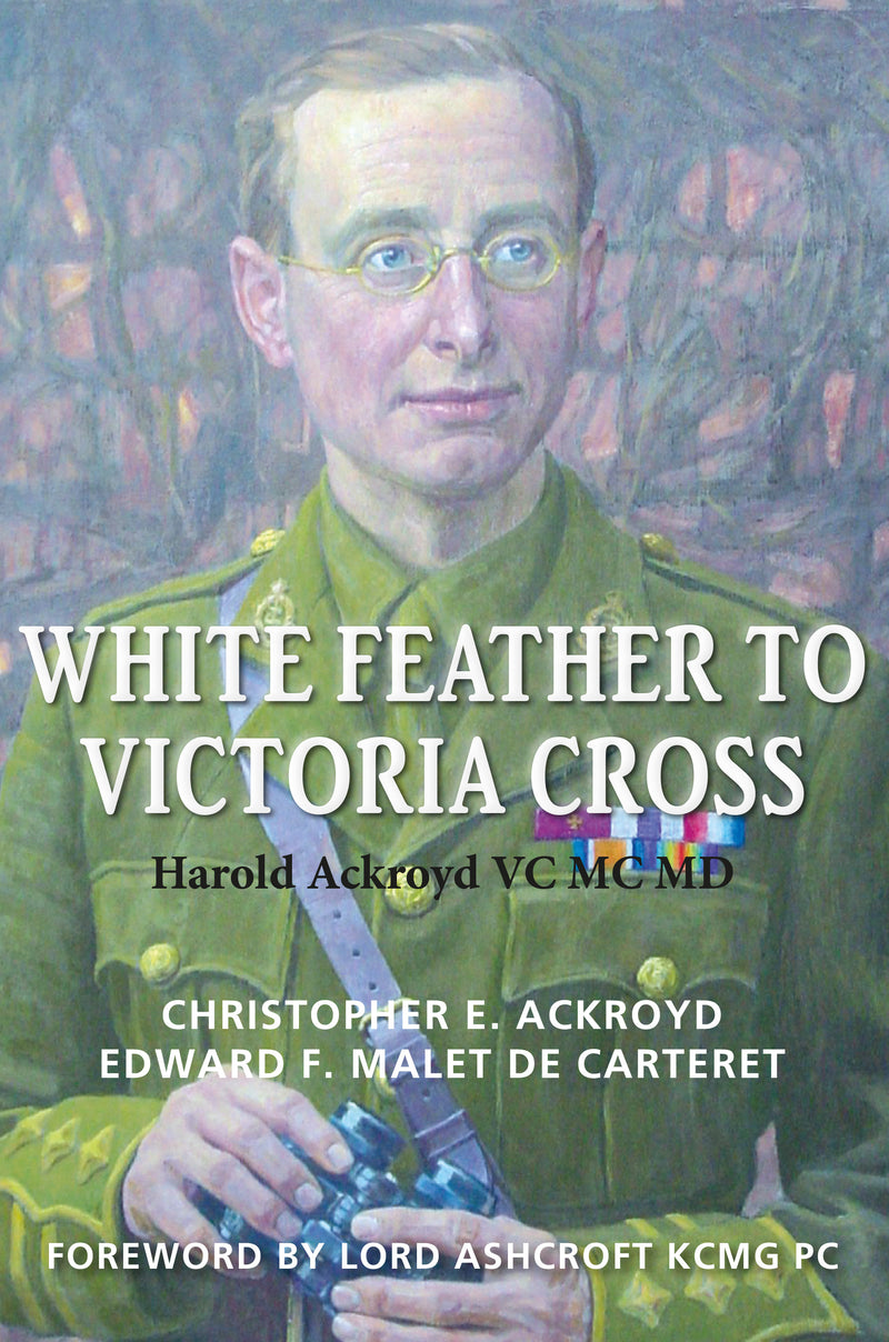White Feather to Victoria Cross - The story of Harold Ackroyd VC MC MD and his family
