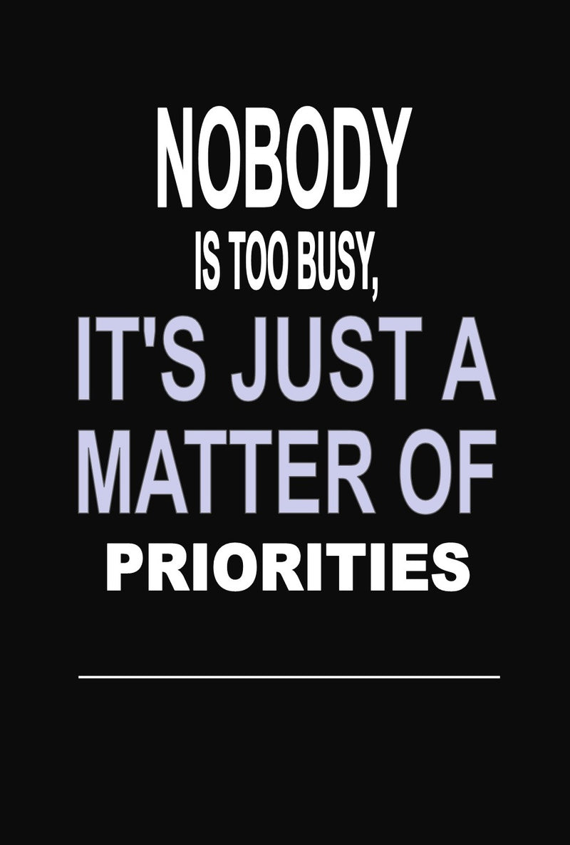 Nobody is too Busy, it's Just a Matter of Priorities: 100 Pages 6" X 9" Wide Ruled Line Paper Motivational Quote Notebook Journal