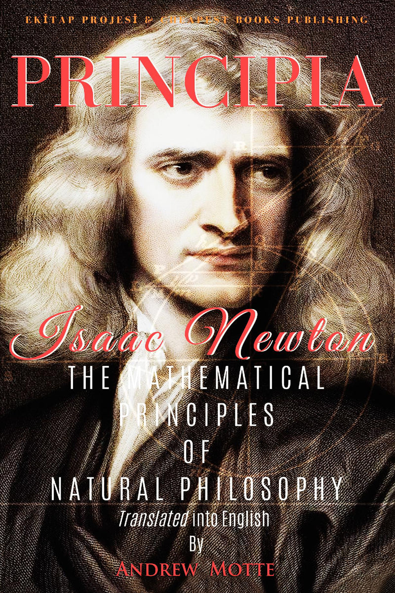 Principia: "The Mathematical Principles of Natural Philosophy" [Full and Annotated]