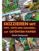 Skizzieren mit Stift, Tinte und Aquarell auf getöntem Papier: Lerne das Zeichnen und Malen von außergewöhnlichen Illustrationen in 10 Schritt-für-Schritt-Übungen