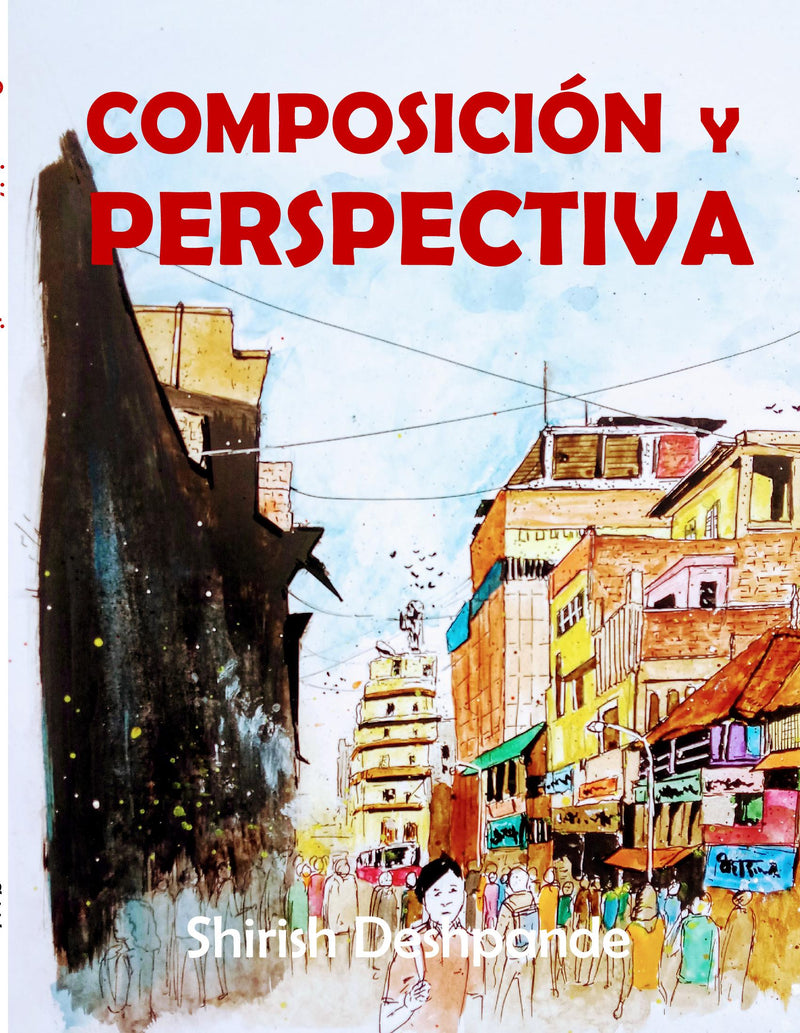 Composición y perspectiva: Una simple, pero poderosa guía para dibujar impresionantes y expresivos bocetos...