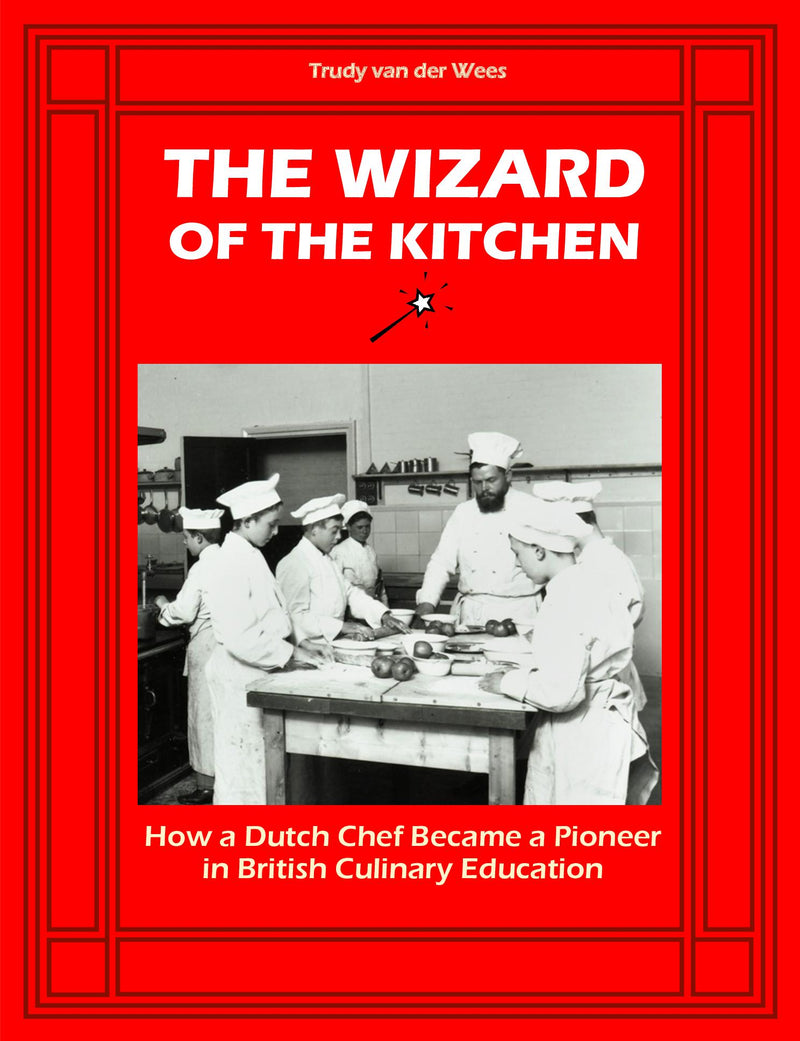 The Wizard of the Kitchen. How a Dutch Chef Became a Pioneer in British Culinary Education