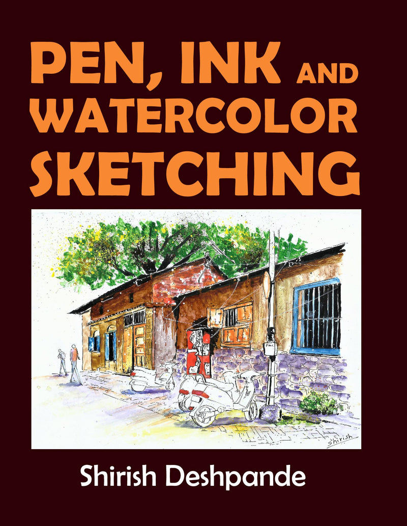 Pen, Ink and Watercolor Sketching: Learn to Draw and Paint Stunning Illustrations in 10 Step-by-Step Exercises