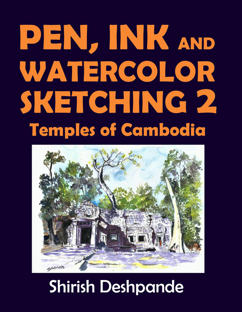 Pen, Ink and Watercolor Sketching 2 - Temples of Cambodia: Learn to Draw and Paint Stunning Illustrations in 10 Step-by-Step Exercise